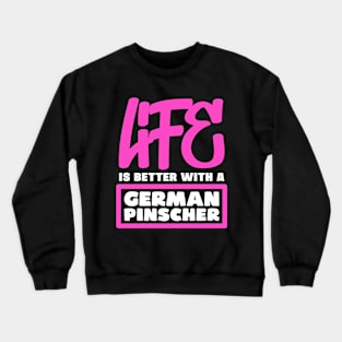 Life is better with a German Pinscher Crewneck Sweatshirt